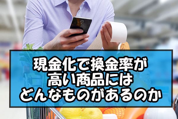 現金化で換金率が高い商品にはどんなものがあるのか