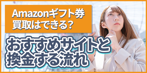 Amazonギフト券買取はできる？おすすめサイトと換金する流れ